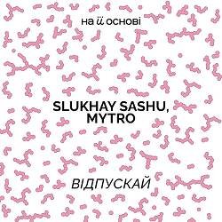 Slukhay Sashu, MYTRO, на її основі - Відпускай